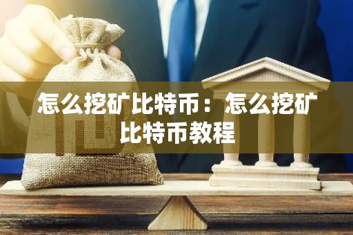怎么挖矿比特币：怎么挖矿比特币教程