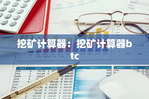 挖矿计算器：挖矿计算器btc