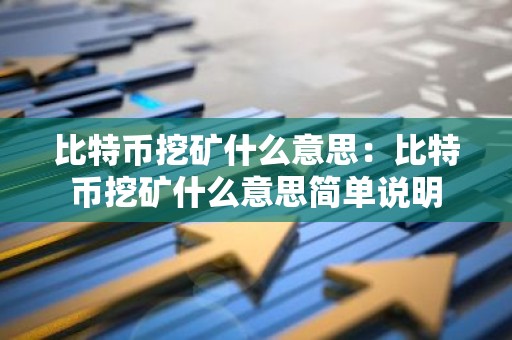 比特币挖矿什么意思：比特币挖矿什么意思简单说明