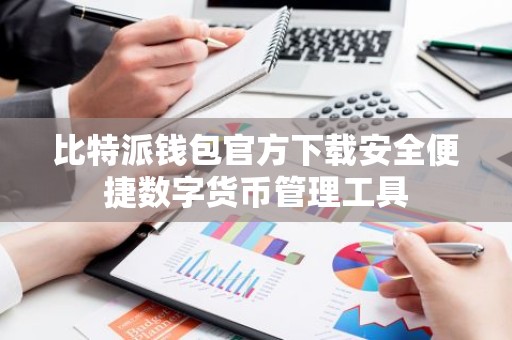 比特派钱包官方下载安全便捷数字货币管理工具