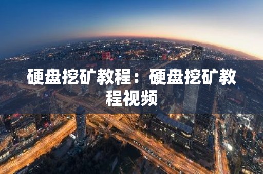 硬盘挖矿教程：硬盘挖矿教程视频