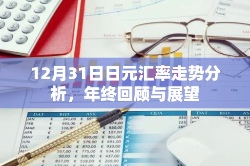 12月31日日元汇率走势分析，年终回顾与展望