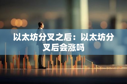 以太坊分叉之后：以太坊分叉后会涨吗