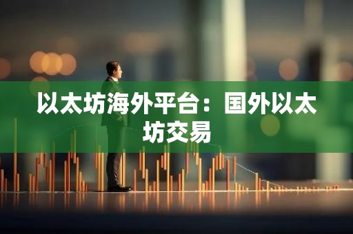 以太坊海外平台：国外以太坊交易