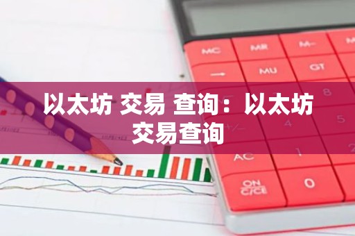 以太坊 交易 查询：以太坊交易查询