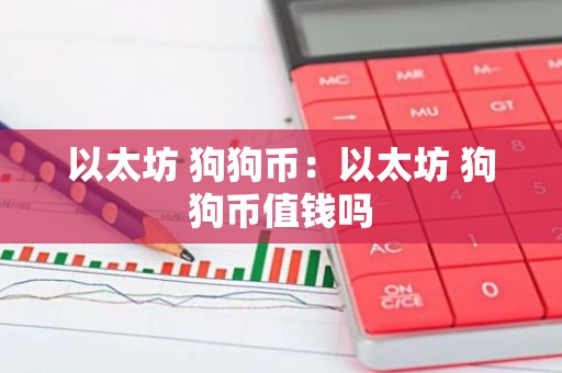 以太坊 狗狗币：以太坊 狗狗币值钱吗