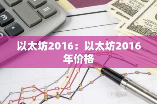 以太坊2016：以太坊2016年价格