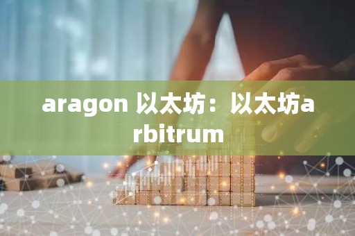 aragon 以太坊：以太坊arbitrum