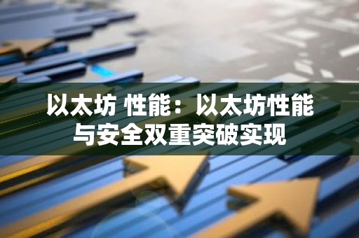 以太坊 性能：以太坊性能与安全双重突破实现