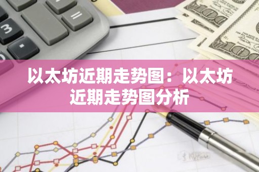 以太坊近期走势图：以太坊近期走势图分析