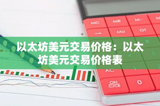 以太坊美元交易价格：以太坊美元交易价格表
