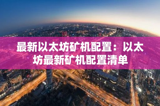 最新以太坊矿机配置：以太坊最新矿机配置清单