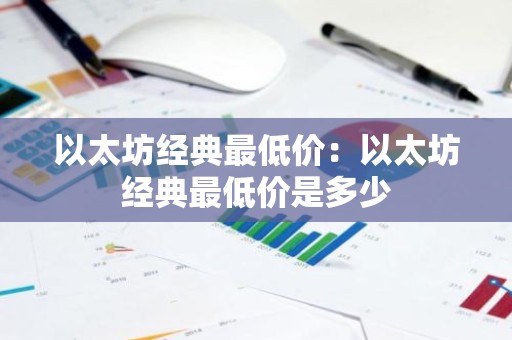 以太坊经典最低价：以太坊经典最低价是多少