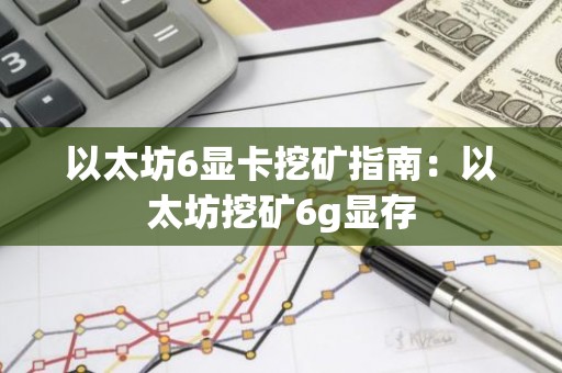 以太坊6显卡挖矿指南：以太坊挖矿6g显存