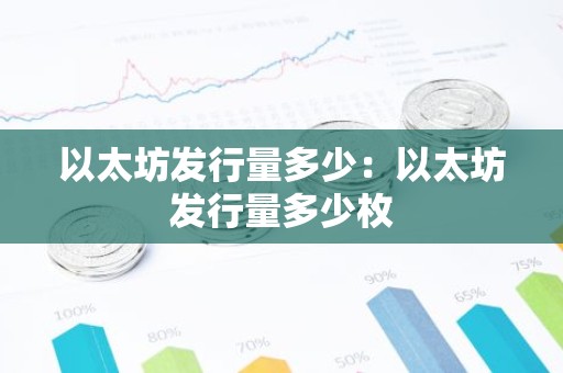 以太坊发行量多少：以太坊发行量多少枚