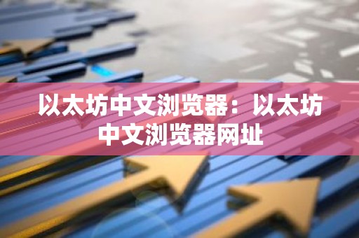以太坊中文浏览器：以太坊中文浏览器网址