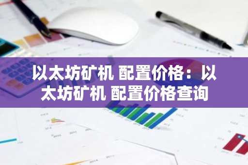 以太坊矿机 配置价格：以太坊矿机 配置价格查询