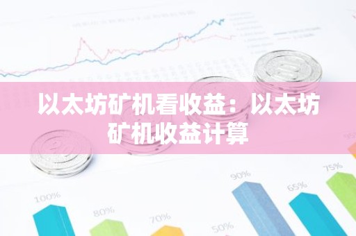 以太坊矿机看收益：以太坊矿机收益计算