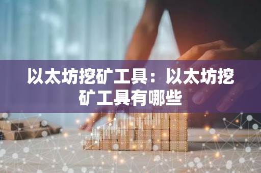 以太坊挖矿工具：以太坊挖矿工具有哪些