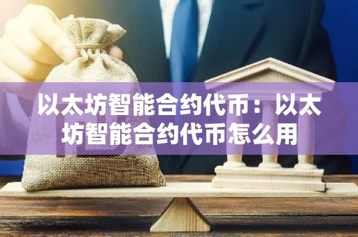 以太坊智能合约代币：以太坊智能合约代币怎么用