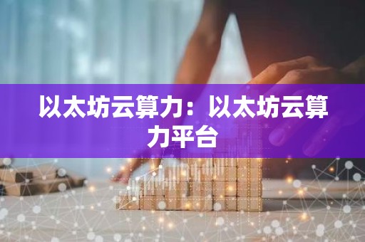以太坊云算力：以太坊云算力平台