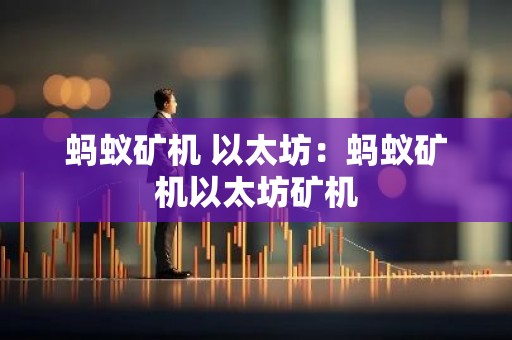 蚂蚁矿机 以太坊：蚂蚁矿机以太坊矿机