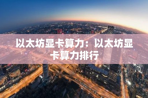 以太坊显卡算力：以太坊显卡算力排行