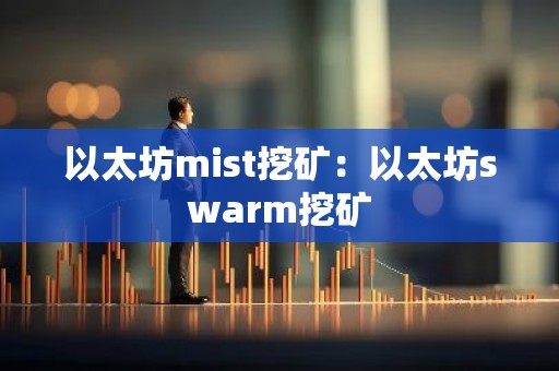 以太坊mist挖矿：以太坊swarm挖矿