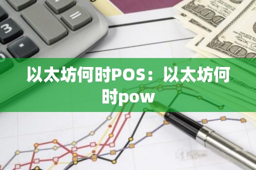 以太坊何时POS：以太坊何时pow