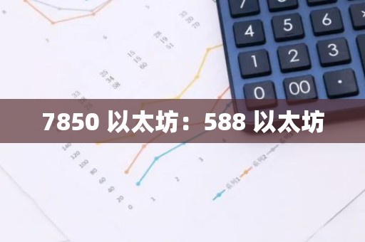 7850 以太坊：588 以太坊