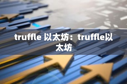truffle 以太坊：truffle以太坊
