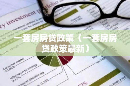一套房房贷政策（一套房房贷政策最新）