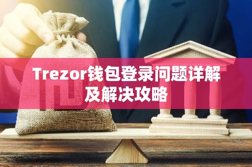 Trezor钱包登录问题详解及解决攻略