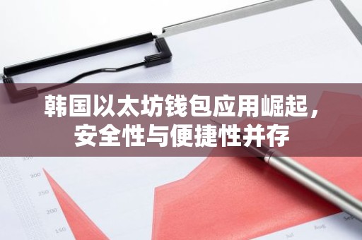 韩国以太坊钱包应用崛起，安全性与便捷性并存
