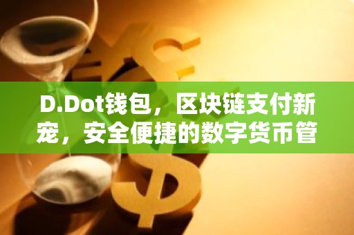D.Dot钱包，区块链支付新宠，安全便捷的数字货币管理工具