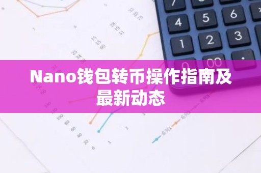 Nano钱包转币操作指南及最新动态