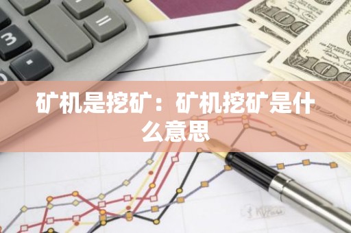 矿机是挖矿：矿机挖矿是什么意思