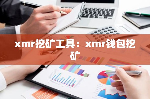 xmr挖矿工具：xmr钱包挖矿
