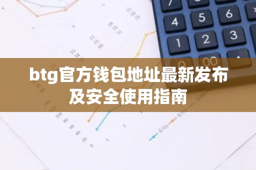 btg官方钱包地址最新发布及安全使用指南