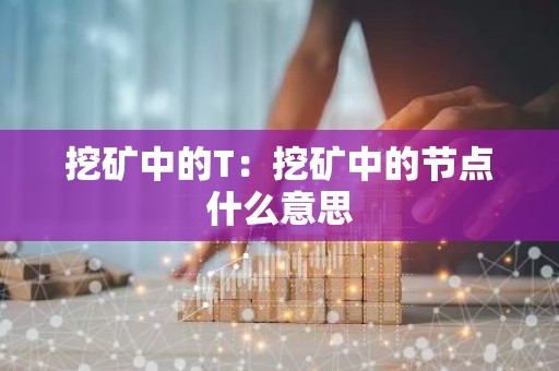 挖矿中的T：挖矿中的节点什么意思