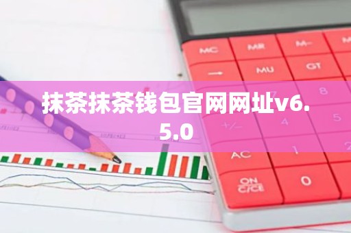 抹茶抹茶钱包官网网址v6.5.0