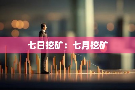 七日挖矿：七月挖矿