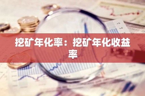 挖矿年化率：挖矿年化收益率