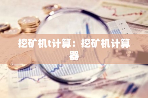 挖矿机t计算：挖矿机计算器