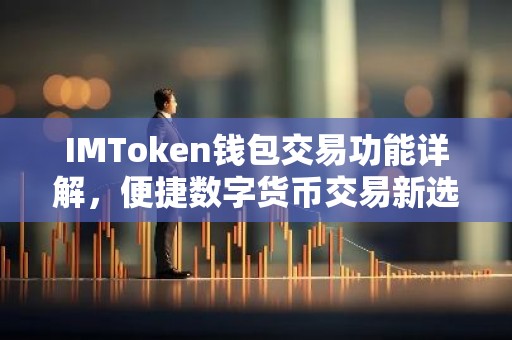 IMToken钱包交易功能详解，便捷数字货币交易新选择