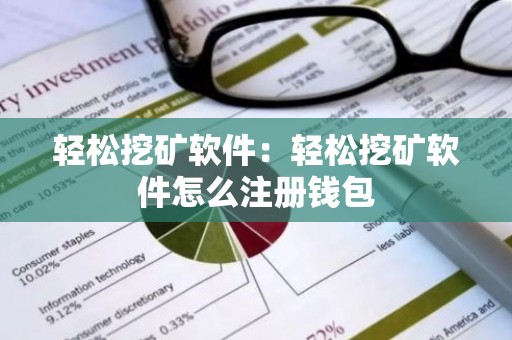 轻松挖矿软件：轻松挖矿软件怎么注册钱包