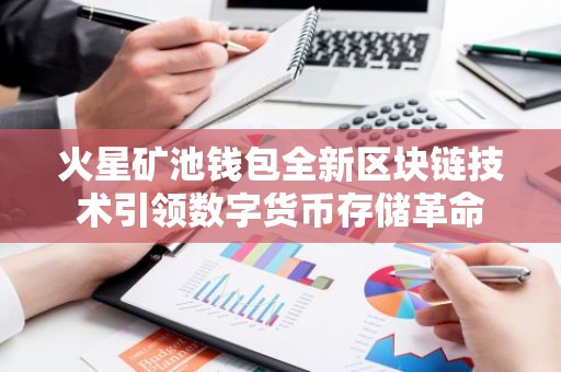 火星矿池钱包全新区块链技术引领数字货币存储革命