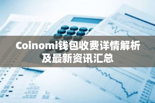 Coinomi钱包收费详情解析及最新资讯汇总