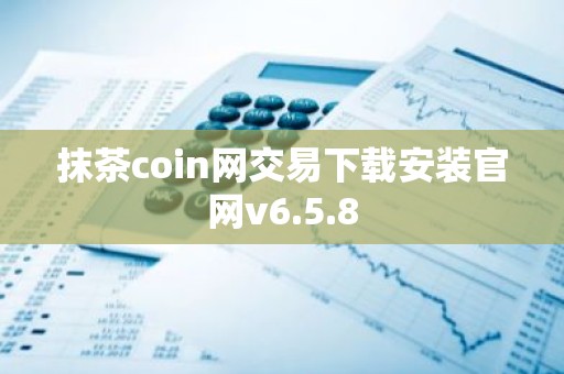 抹茶coin网交易下载安装官网v6.5.8