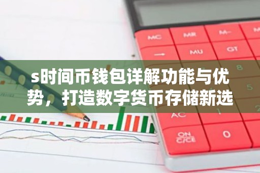 s时间币钱包详解功能与优势，打造数字货币存储新选择